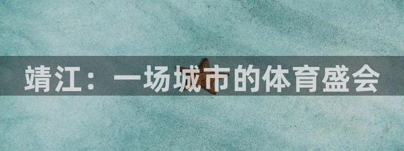 xc体育app官方网站：靖江：一场城市的体育盛会